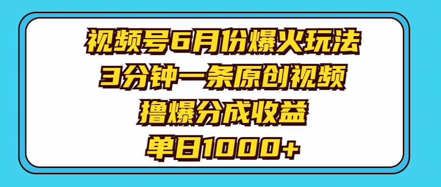 视频号6月份爆火玩法，3分钟一条原创视频，撸爆分成收益，单日1000+祝创空间-网创项目资源站-副业项目-创业项目-搞钱项目祝创空间