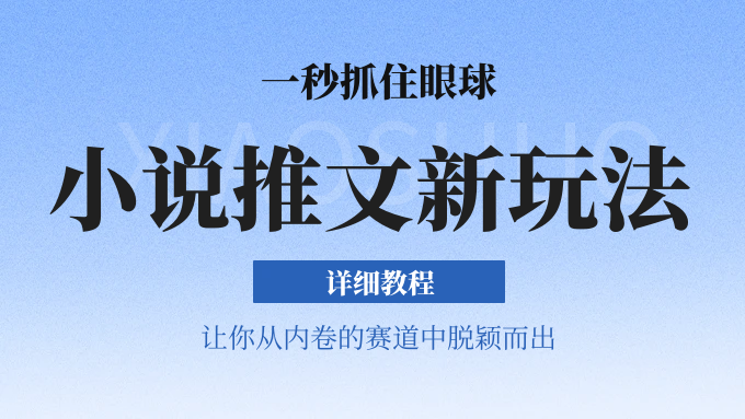 小说推文全新玩法，一秒抓住眼球，让你在内卷中脱颖而出祝创空间-网创项目资源站-副业项目-创业项目-搞钱项目祝创空间