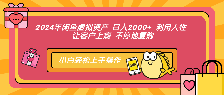 2024年闲鱼虚拟资产，日入2000+ 利用人性 让客户上瘾 不停地复购祝创空间-网创项目资源站-副业项目-创业项目-搞钱项目祝创空间