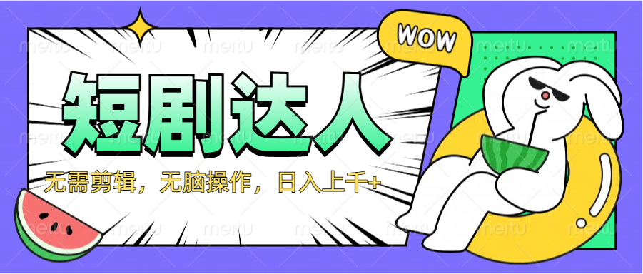 2024最新短剧玩法，无需剪辑，无脑操作，日入上千+祝创空间-网创项目资源站-副业项目-创业项目-搞钱项目祝创空间