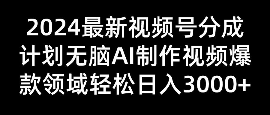 2024最新视频号分成计划无脑AI制作爆款视频领域 轻松日入3000+祝创空间-网创项目资源站-副业项目-创业项目-搞钱项目祝创空间