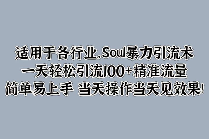 适用于各行业，Soul暴力引流术，一天轻松引流100+精准流量，简单易上手 当天操作当天见效果!祝创空间-网创项目资源站-副业项目-创业项目-搞钱项目祝创空间