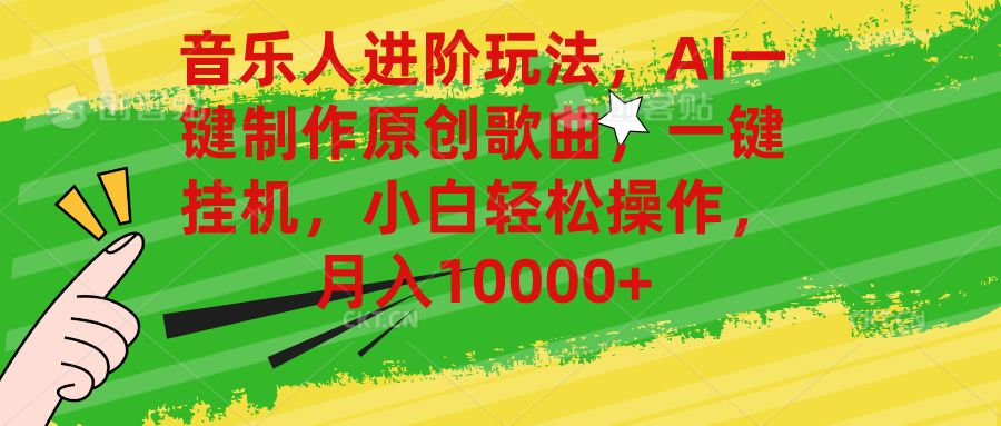 音乐人进阶玩法，AI一键制作原创歌曲，一键挂机，小白轻松操作，月入10000+祝创空间-网创项目资源站-副业项目-创业项目-搞钱项目祝创空间