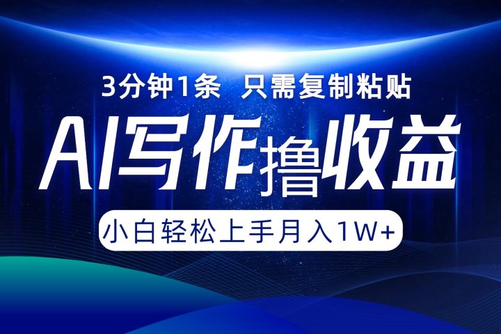 AI写作撸收益，3分钟1条只需复制粘贴！一键多渠道发布月入10000+祝创空间-网创项目资源站-副业项目-创业项目-搞钱项目祝创空间