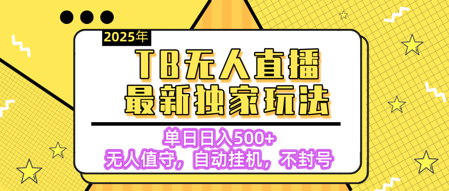 【独家】2025年TB无人直播最新玩法，单日日入500+，无人值守，自动挂机，不封号独家玩法祝创空间-网创项目资源站-副业项目-创业项目-搞钱项目祝创空间