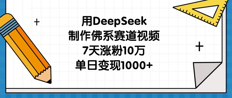 用DeepSeek制作佛系赛道视频，7天涨粉10万，单日变现1000+祝创空间-网创项目资源站-副业项目-创业项目-搞钱项目祝创空间