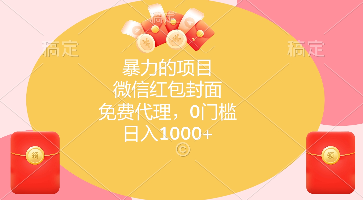 暴力的项目，微信红包封面，免费代理，0门槛，日入1000+祝创空间-网创项目资源站-副业项目-创业项目-搞钱项目祝创空间