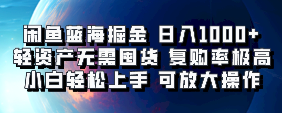 闲鱼蓝海掘金轻松日入1000+，轻资产无需囤货，小白轻松上手，复购率极高，可矩阵放大操作祝创空间-网创项目资源站-副业项目-创业项目-搞钱项目祝创空间