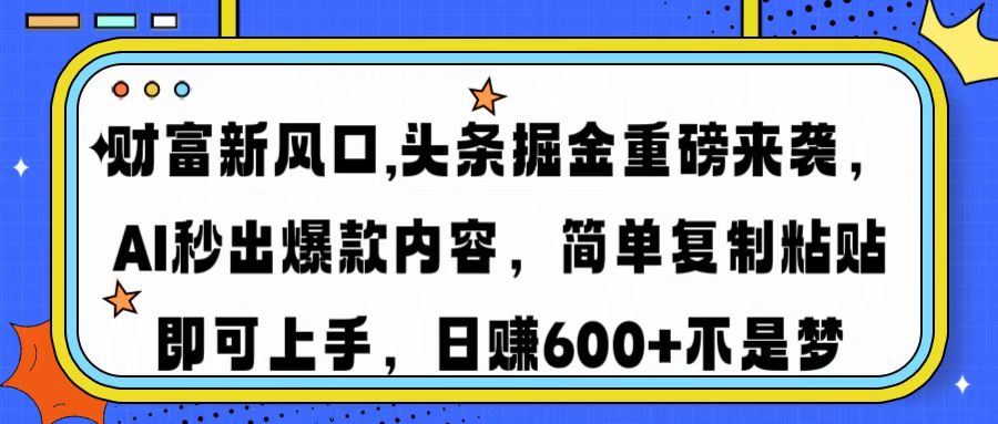 财富新风口,头条掘金重磅来袭，AI秒出爆款内容，简单复制粘贴即可上手，日赚600+不是梦祝创空间-网创项目资源站-副业项目-创业项目-搞钱项目祝创空间