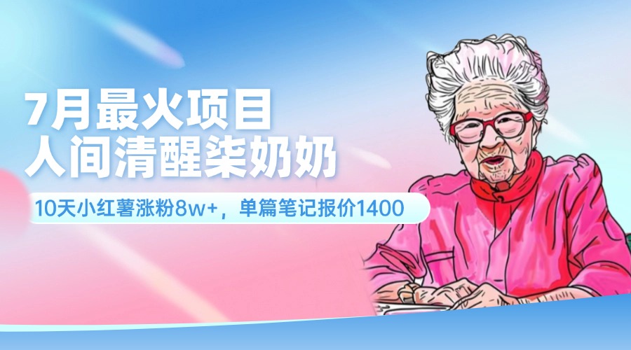 图片[1]祝创空间-网创项目资源站-副业项目-创业项目-搞钱项目7月最火项目，人间清醒柒奶奶，10天小红薯涨粉8w+，单篇笔记报价1400.祝创空间-网创项目资源站-副业项目-创业项目-搞钱项目祝创空间