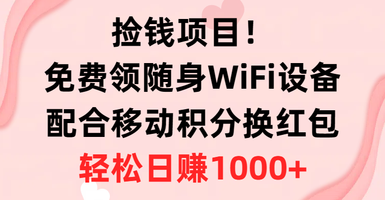 捡钱项目！免费领随身WiFi设备+移动积分换红包，有手就行，轻松日赚1000+祝创空间-网创项目资源站-副业项目-创业项目-搞钱项目祝创空间