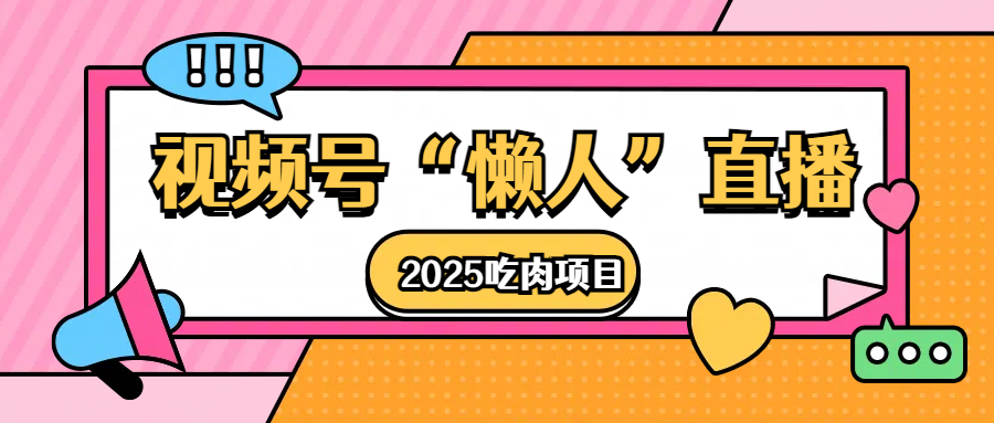 视频号懒人“直播”2025吃肉项目祝创空间-网创项目资源站-副业项目-创业项目-搞钱项目祝创空间