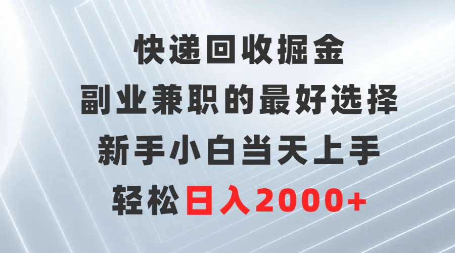 快递回收掘金，长期稳定的副业，新手小白当天上手，轻松日入500+祝创空间-网创项目资源站-副业项目-创业项目-搞钱项目祝创空间