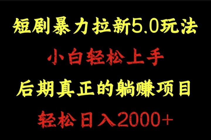 短剧暴力拉新5.0玩法。小白轻松上手。后期真正躺赚的项目。轻松日入2000+祝创空间-网创项目资源站-副业项目-创业项目-搞钱项目祝创空间