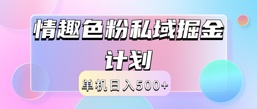 2024情趣色粉私域掘金天花板日入500+后端自动化掘金祝创空间-网创项目资源站-副业项目-创业项目-搞钱项目祝创空间