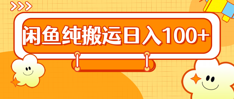 2024咸鱼纯搬运日入100+祝创空间-网创项目资源站-副业项目-创业项目-搞钱项目祝创空间