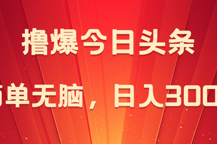 撸爆今日头条，简单无脑，日入300+祝创空间-网创项目资源站-副业项目-创业项目-搞钱项目祝创空间