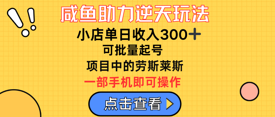 咸鱼助力逆天玩法，小店单日收入300➕，可批量起号，项目中的劳斯莱斯祝创空间-网创项目资源站-副业项目-创业项目-搞钱项目祝创空间
