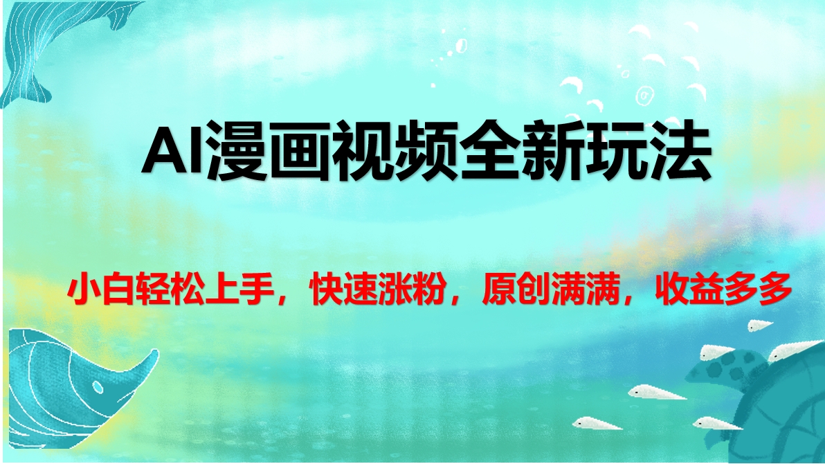 AI漫画视频全新玩法，小白轻松上手，快速涨粉，原创满满，收益多多祝创空间-网创项目资源站-副业项目-创业项目-搞钱项目祝创空间