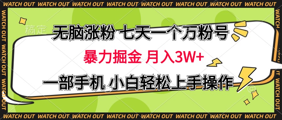 无脑涨粉 七天一个万粉号 暴力掘金 月入三万+，一部手机小白轻松上手操作祝创空间-网创项目资源站-副业项目-创业项目-搞钱项目祝创空间
