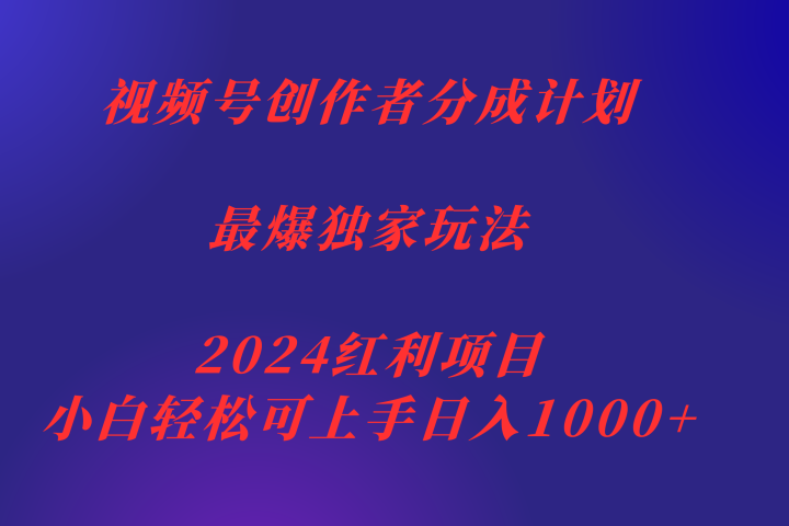 视频号创作者分成2024最爆玩法【独家】，小白无脑上手，轻松日入1000+祝创空间-网创项目资源站-副业项目-创业项目-搞钱项目祝创空间