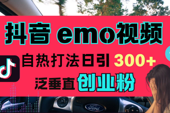 抖音“EMO视频”自热流打法，日引300+泛垂直创业粉祝创空间-网创项目资源站-副业项目-创业项目-搞钱项目祝创空间