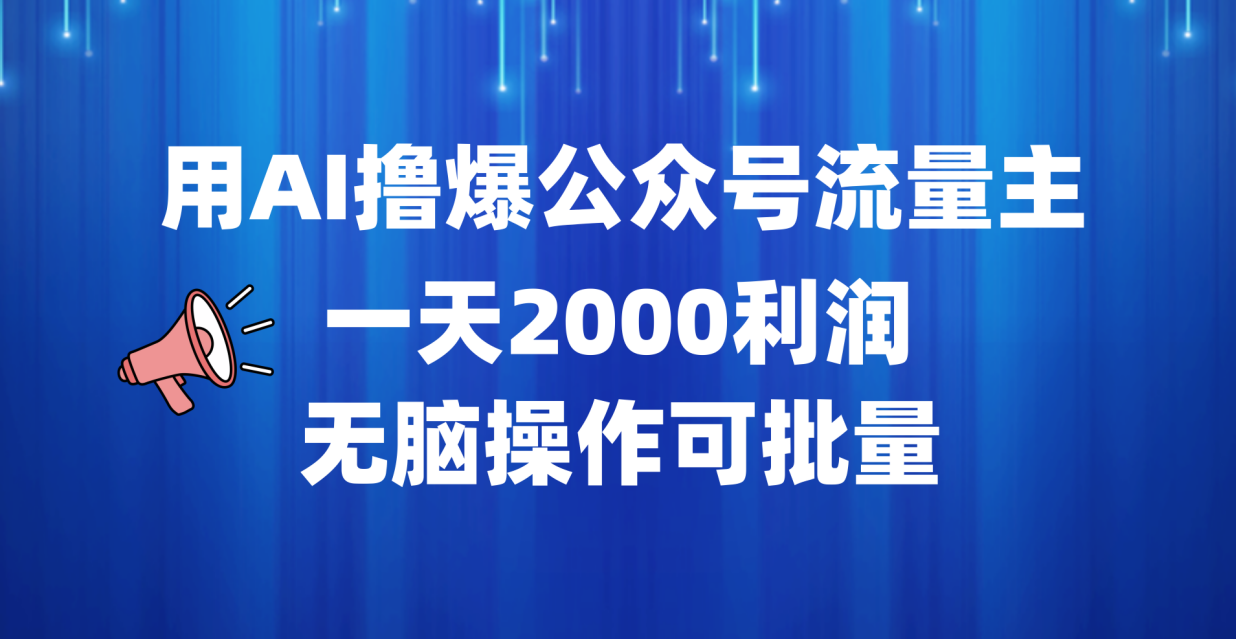 图片[1]祝创空间-网创项目资源站-副业项目-创业项目-搞钱项目用AI撸爆公众号流量主，一天2000利润，无脑操作可批量祝创空间-网创项目资源站-副业项目-创业项目-搞钱项目祝创空间