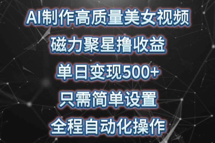 AI制作高质量美女视频，磁力聚星撸收益，单日变现500+，只需简单设置，全程自动化操作祝创空间-网创项目资源站-副业项目-创业项目-搞钱项目祝创空间