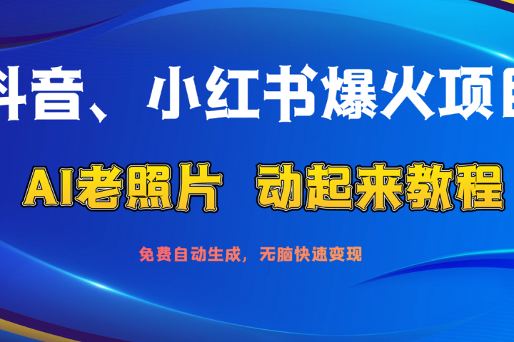 抖音、小红书爆火项目：AI老照片动起来教程，免费自动生成，无脑快速变现，轻松获取流量！祝创空间-网创项目资源站-副业项目-创业项目-搞钱项目祝创空间