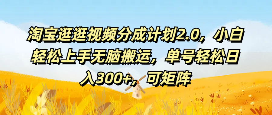 淘宝逛逛视频分成计划2.0，小白轻松上手无脑搬运，单号轻松日入300+，可矩阵祝创空间-网创项目资源站-副业项目-创业项目-搞钱项目祝创空间