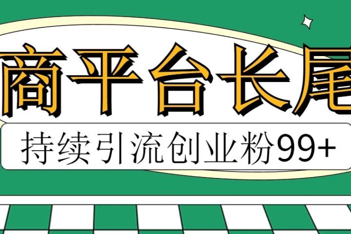 电商平台长尾截流，持续引流创业粉99+祝创空间-网创项目资源站-副业项目-创业项目-搞钱项目祝创空间