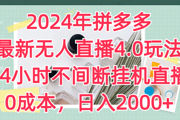 2024年拼多多最新无人直播4.0玩法，24小时不间断挂机直播，0成本，日入2000+祝创空间-网创项目资源站-副业项目-创业项目-搞钱项目祝创空间