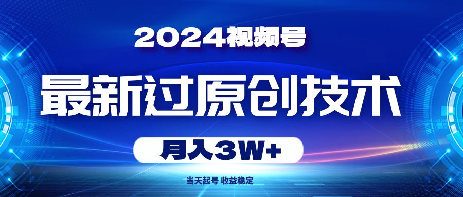 2024视频号最新过原创技术，当天起号，收益稳定，月入3W+祝创空间-网创项目资源站-副业项目-创业项目-搞钱项目祝创空间
