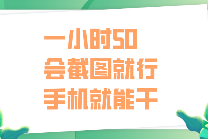 一小时50，只要会截图就行，手机就能干祝创空间-网创项目资源站-副业项目-创业项目-搞钱项目祝创空间