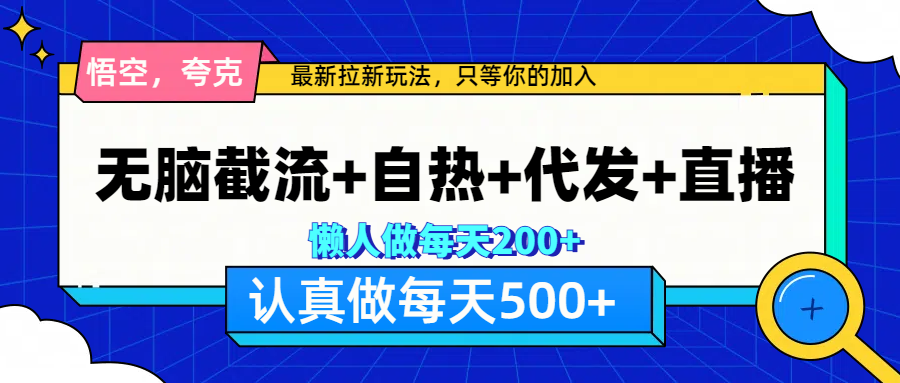 悟空、夸克拉新，无脑截流+自热+代发+直播，日入500+祝创空间-网创项目资源站-副业项目-创业项目-搞钱项目祝创空间