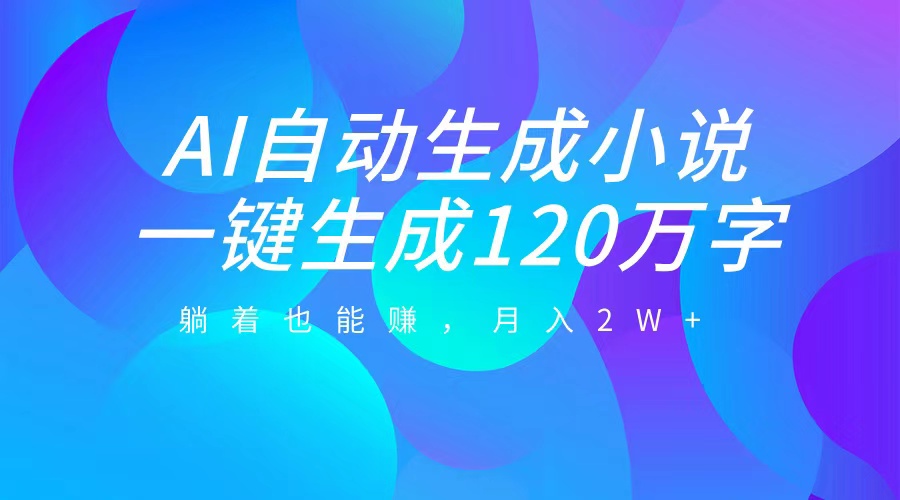 图片[1]祝创空间-网创项目资源站-副业项目-创业项目-搞钱项目AI自动写小说，一键生成120万字，躺着也能赚，月入2W+祝创空间-网创项目资源站-副业项目-创业项目-搞钱项目祝创空间