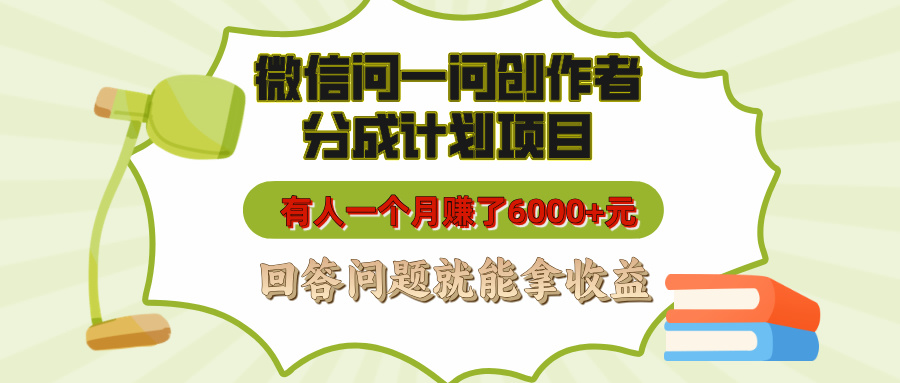 微信问一问创作者分成计划项目，有人一个月赚了6000+元，回答问题就能拿收益祝创空间-网创项目资源站-副业项目-创业项目-搞钱项目祝创空间