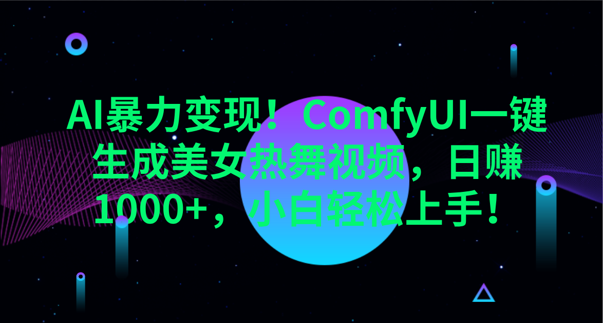 AI暴力变现！ComfyUI一键生成美女热舞视频，日赚1000+，小白轻松上手！。祝创空间-网创项目资源站-副业项目-创业项目-搞钱项目祝创空间