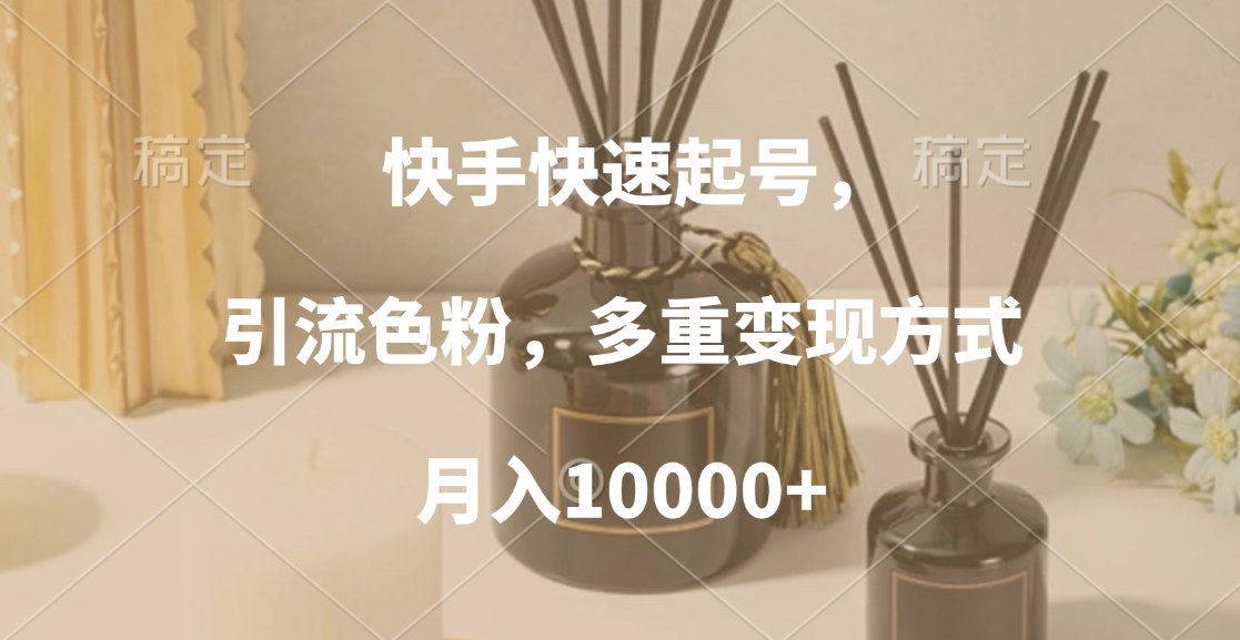 快手快速起号,引流色粉,多重变现方式,月入10000+祝创空间-网创项目资源站-副业项目-创业项目-搞钱项目祝创空间