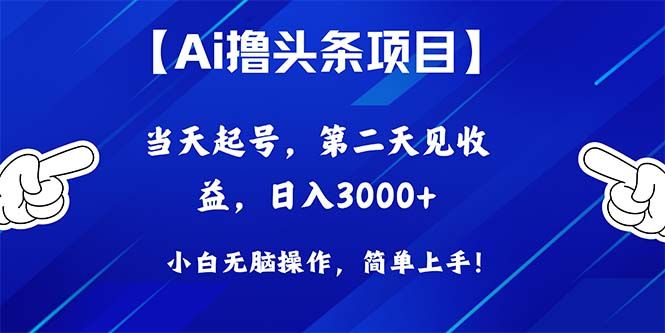 Ai撸头条，当天起号，第二天见收益，日入3000+祝创空间-网创项目资源站-副业项目-创业项目-搞钱项目祝创空间