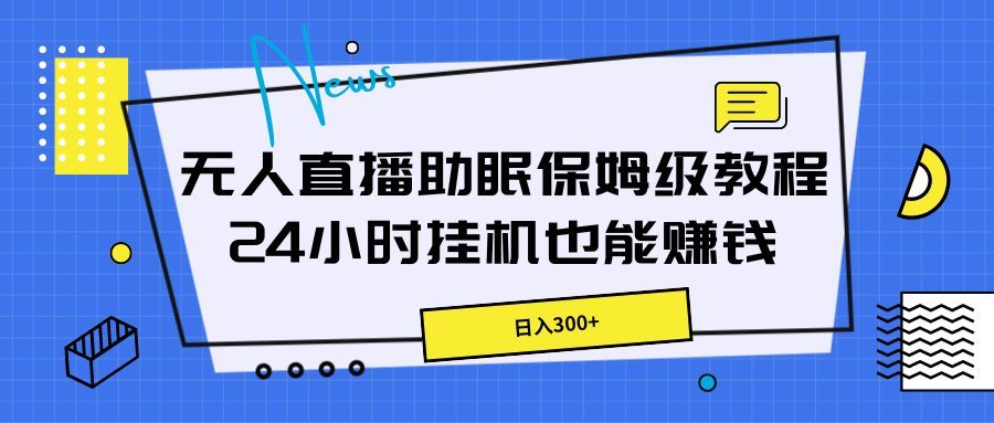 无人直播助眠保姆级教程，24小时挂机也能赚钱祝创空间-网创项目资源站-副业项目-创业项目-搞钱项目祝创空间
