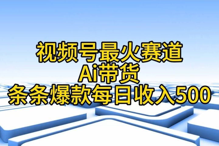 视频号ai带货，条条爆款，每日收入500➕祝创空间-网创项目资源站-副业项目-创业项目-搞钱项目祝创空间