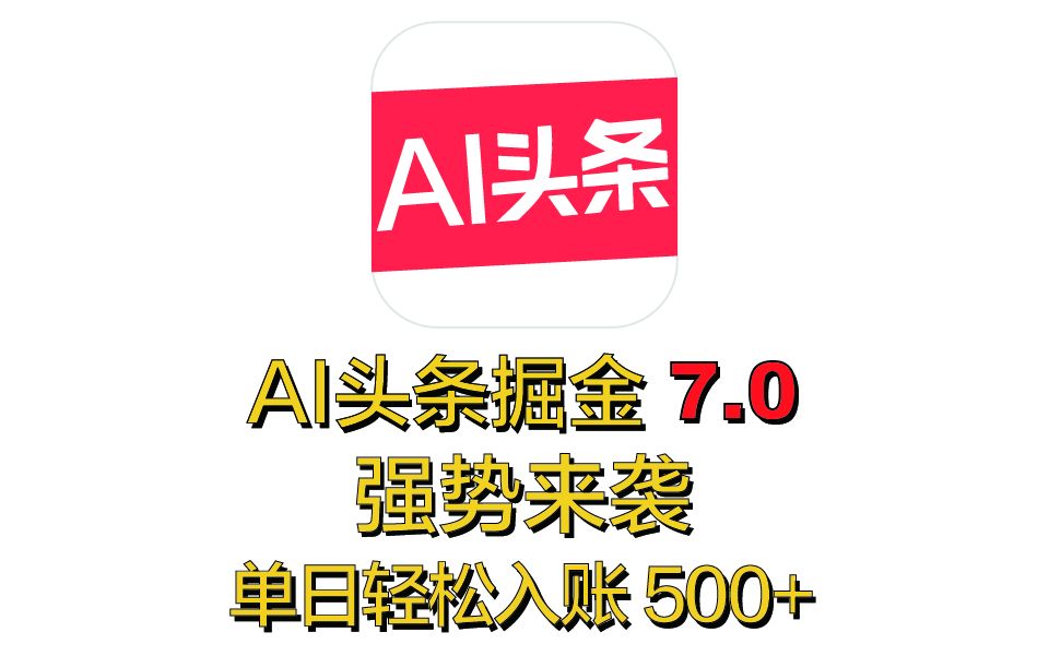 全网首发，2025 全新 “AI 头条掘金 7.0” 强势来袭，简单几步，小白也能上手，单号单人单日轻松入账 500+祝创空间-网创项目资源站-副业项目-创业项目-搞钱项目祝创空间