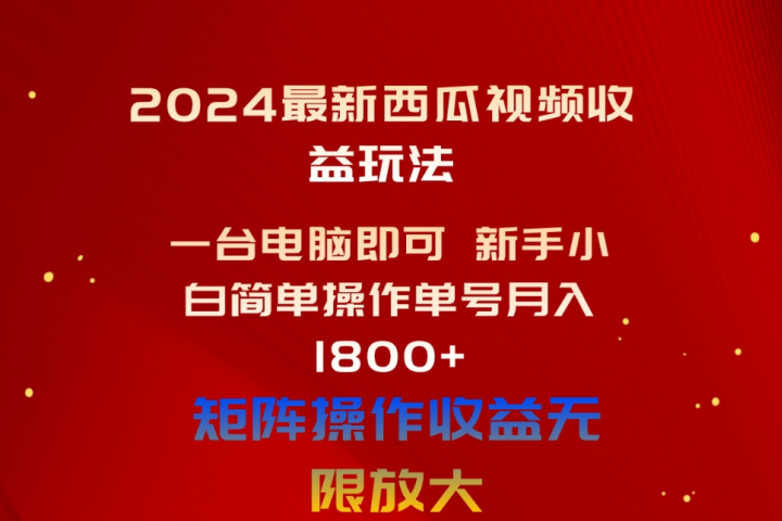 2024最新西瓜视频收益玩法，一台电脑即可 新手小白简单操作单号月入1800+，0粉就可以变现祝创空间-网创项目资源站-副业项目-创业项目-搞钱项目祝创空间