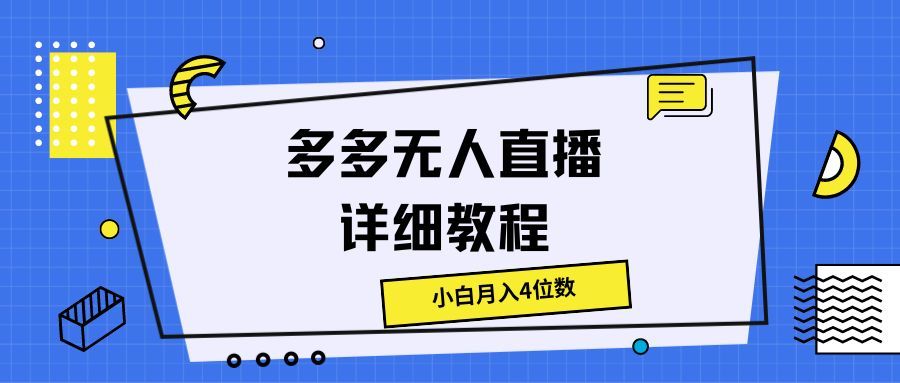多多无人直播详细教程，小白月入4位数祝创空间-网创项目资源站-副业项目-创业项目-搞钱项目祝创空间