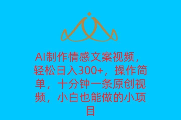 AI制作情感文案视频，轻松日入300+，操作简单，十分钟一条原创视频，小白也能做的小项目祝创空间-网创项目资源站-副业项目-创业项目-搞钱项目祝创空间