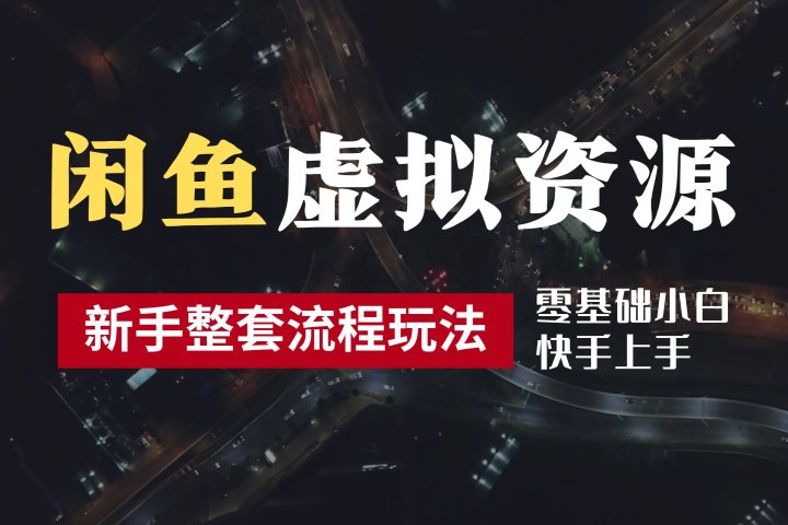 2024最新闲鱼虚拟资源玩法，养号到出单整套流程，多管道收益，零基础小白快手上手，每天2小时月收入过万祝创空间-网创项目资源站-副业项目-创业项目-搞钱项目祝创空间