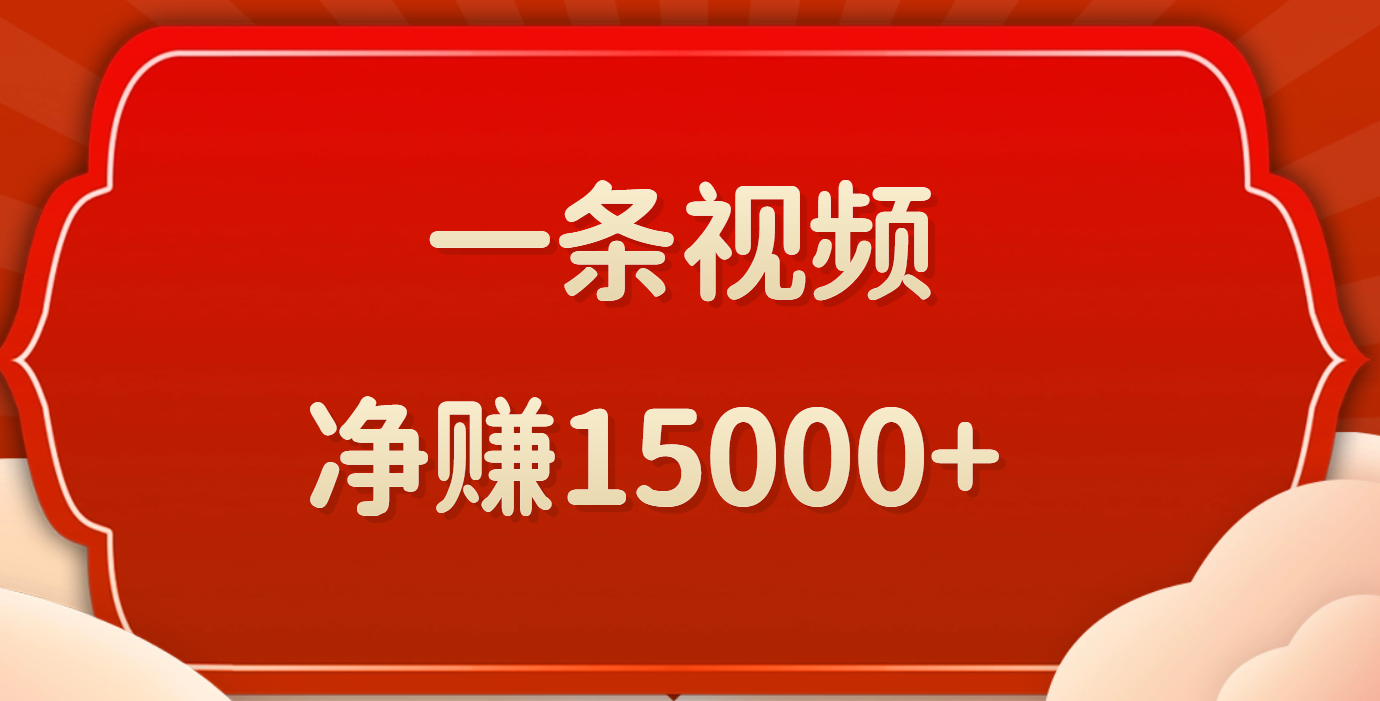 一条视频，净赚15000+祝创空间-网创项目资源站-副业项目-创业项目-搞钱项目祝创空间