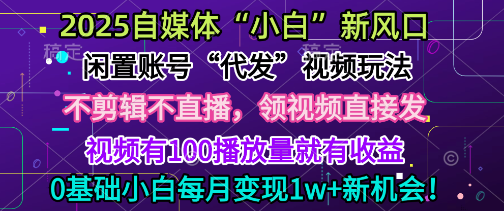 2025每月躺赚5w+新机会，闲置视频账号一键代发玩法，0粉不实名不剪辑，领了视频直接发，0基础小白也能日入300+祝创空间-网创项目资源站-副业项目-创业项目-搞钱项目祝创空间