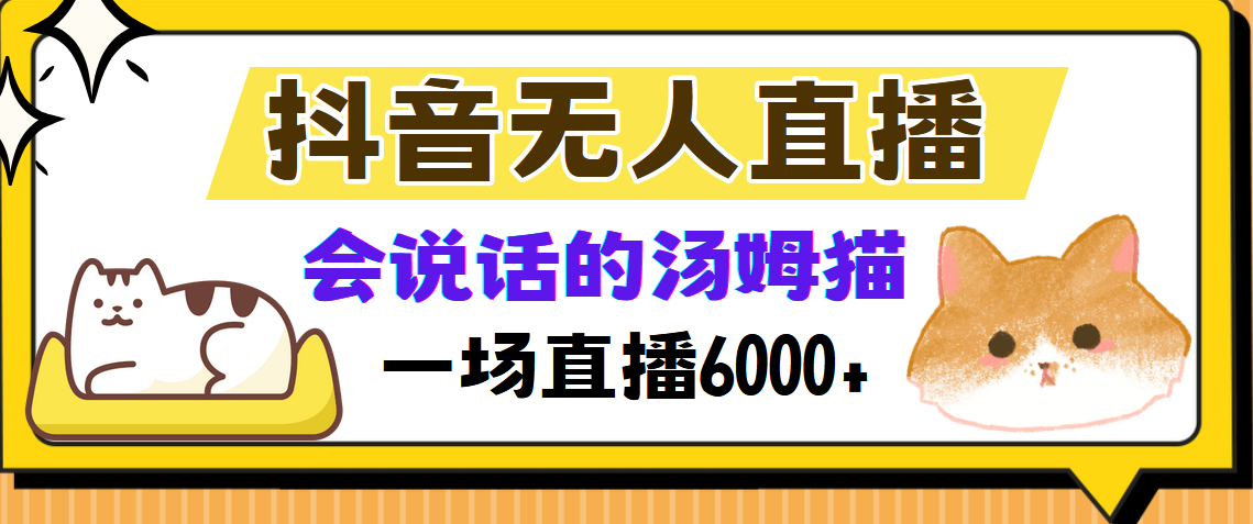 抖音无人直播，会说话的汤姆猫弹幕互动小游戏，两场直播6000+祝创空间-网创项目资源站-副业项目-创业项目-搞钱项目祝创空间